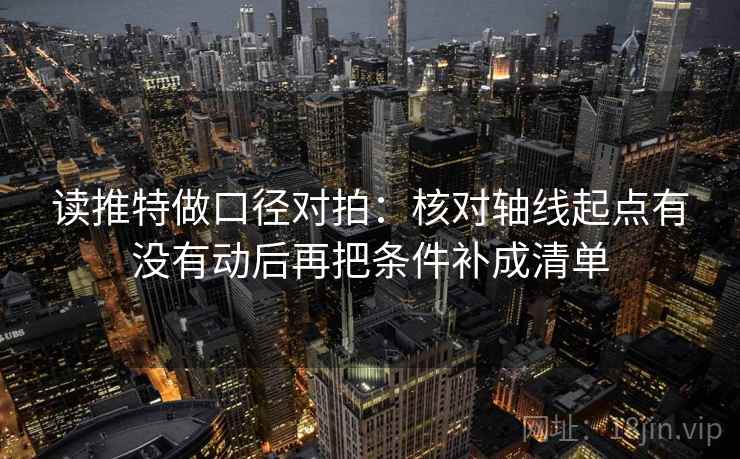 读推特做口径对拍：核对轴线起点有没有动后再把条件补成清单